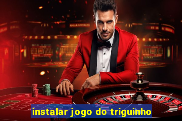 instalar jogo do triguinho